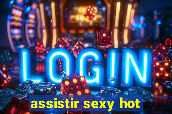 assistir sexy hot